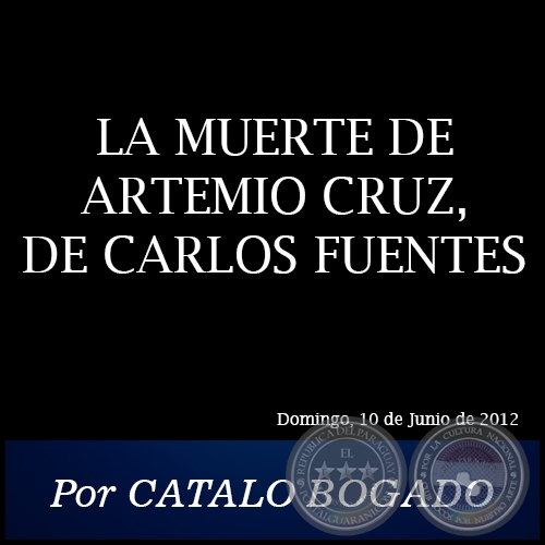 LA MUERTE DE ARTEMIO CRUZ, DE CARLOS FUENTES - Por CÁTALO BOGADO -  Domingo, 10 de Junio de 2012